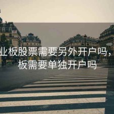 买创业板股票需要另外开户吗，创业板需要单独开户吗