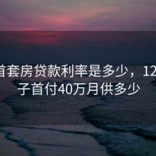 杭州首套房贷款利率是多少，120万房子首付40万月供多少