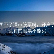 开户买不了深市股票吗，开户了为什么有的股票不能买