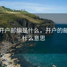 股票开户邮编是什么，开户的邮编是什么意思