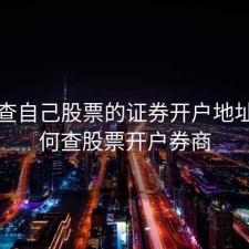 如何查自己股票的证券开户地址，如何查股票开户券商