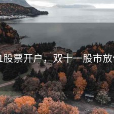 双11股票开户，双十一股市放假吗