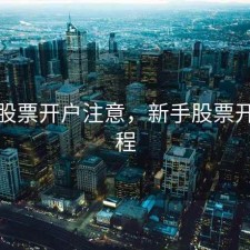 新手股票开户注意，新手股票开户流程