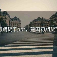 建国初期货币ppt，建国初期货币面额