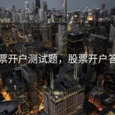 股票开户测试题，股票开户答题