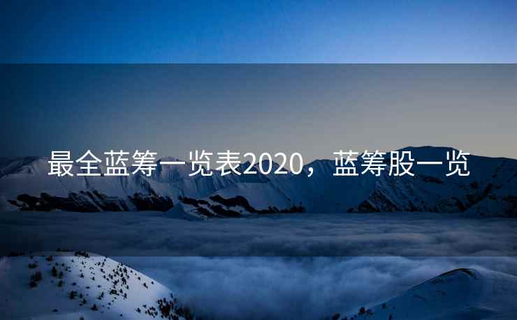 最全蓝筹一览表2020，蓝筹股一览  第1张