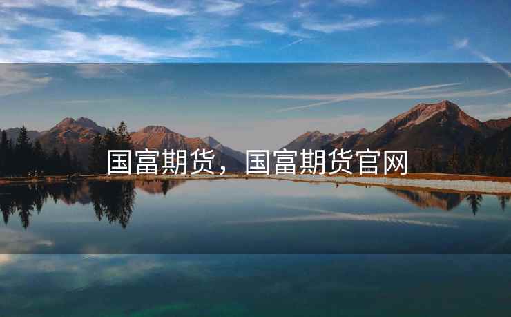 国富期货，国富期货官网  第2张