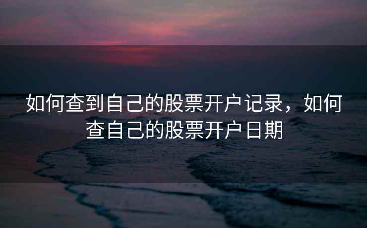 如何查到自己的股票开户记录，如何查自己的股票开户日期  第2张