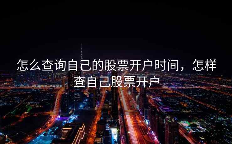 怎么查询自己的股票开户时间，怎样查自己股票开户  第1张